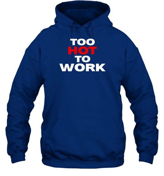 Too Hot To Work Hoodie