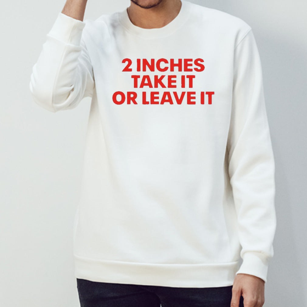 2 Inches Take It Or Leave It Shirts
