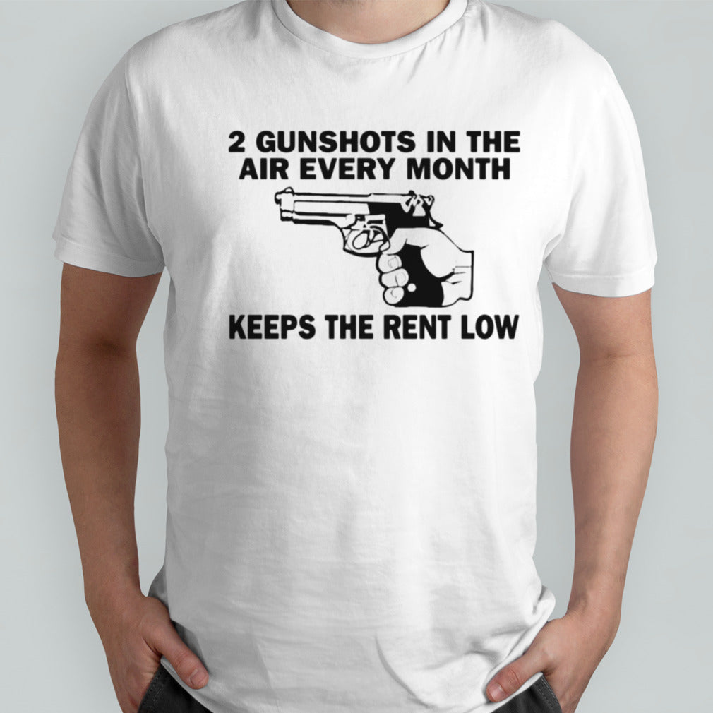 2 gunshots in the air every month keeps the rent low shirt