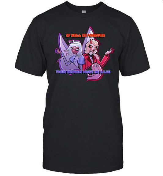 Hazbin Hotel If Hell Is Forever Then Heaven Must Be A Lie Tee
