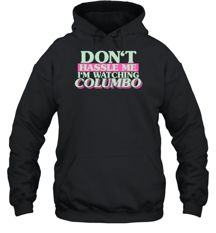 Don't Hassle Me I'm Watching Columbo Hoodie