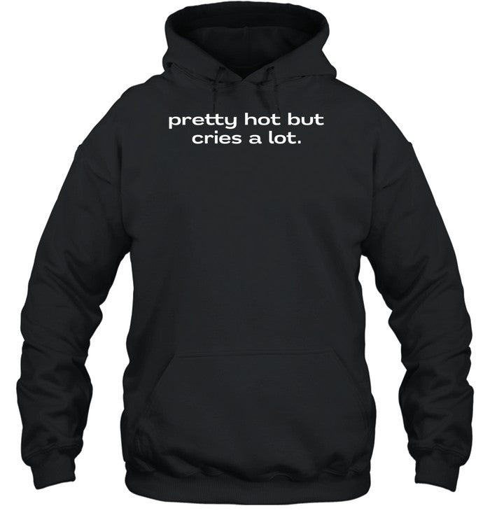 Pretty Hot But Cries A Lot Shirt Hoodie