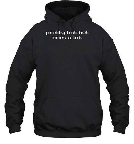 Pretty Hot But Cries A Lot Shirt Hoodie