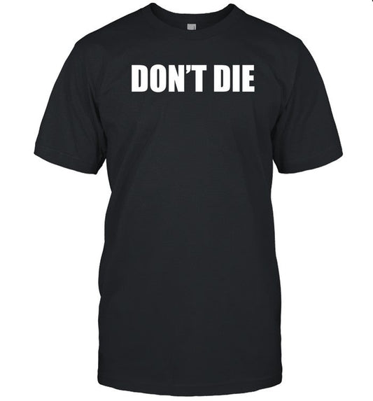 Don't Die T Shirt