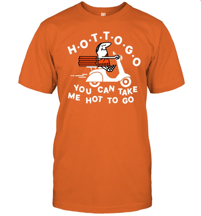 Tittybats Hot To Go Pizza You Can Take Me Hot To Go Shirt