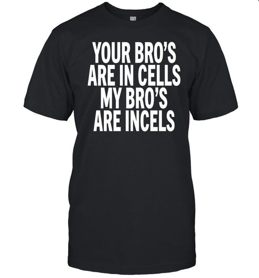 Cultshotta Your Bro's Are In Cells My Broâ€™S Are Incels Shirt