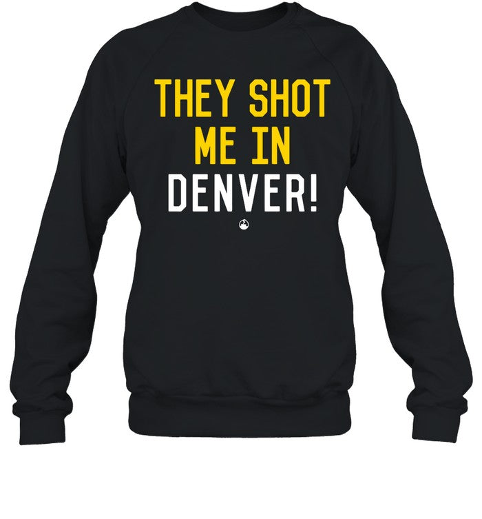 They Shot Me In Denver Shirt