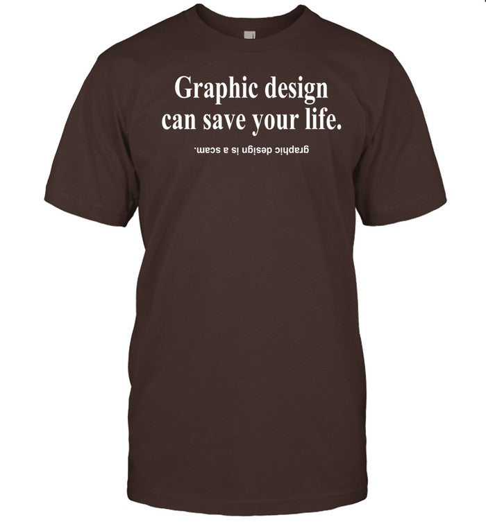 Graphic Design Can Save Your Life Graphic Design Is A Scam Shirt