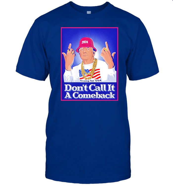 Don't Call It A Comeback Trump For Usa 2024 Shirt