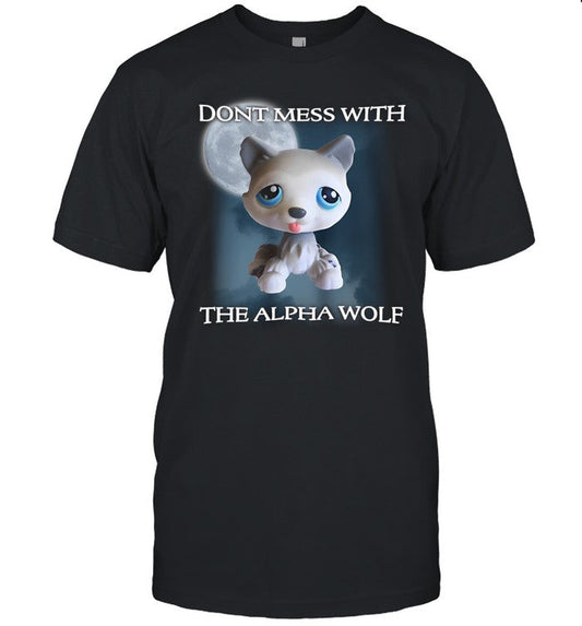 Don't Mess With The Alpha Wolf Lps Alpha Wolf Littlest Pet Shirts