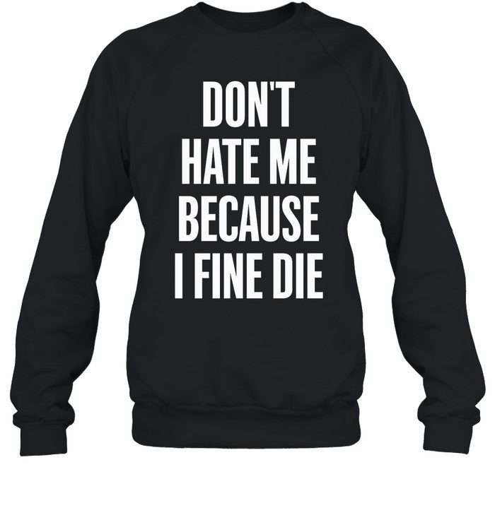 Don't Hate Me Because I Fine Die Hoodie