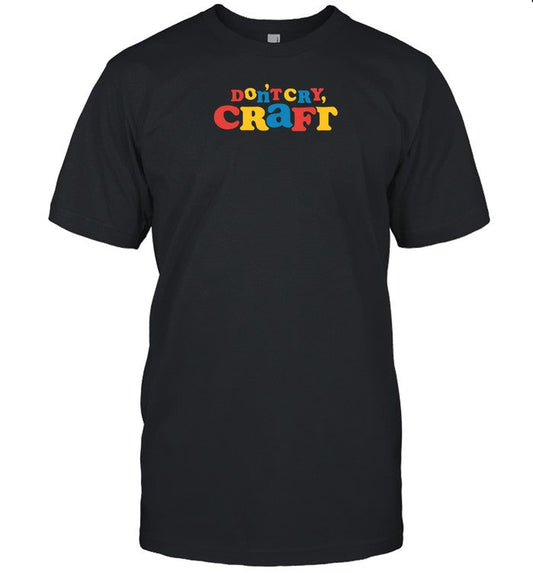 Don't Cry Craft Shirt