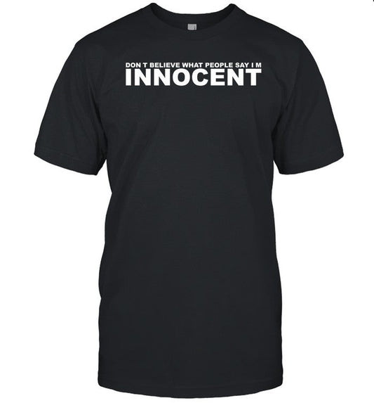 Don't Believe What People Say Im Innocent Shirt