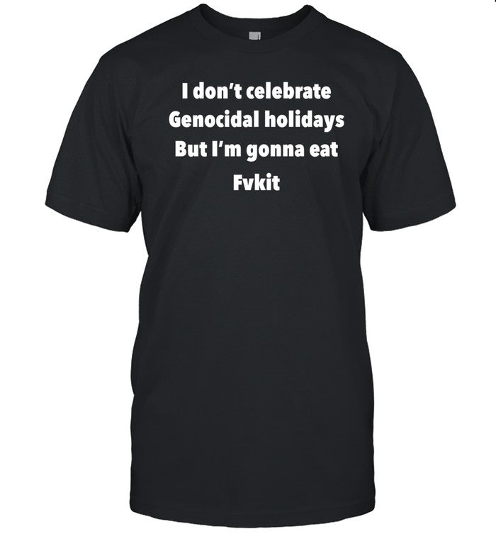 Kristina Rowe Wearing I Don't Celebrate Genocidal Holidays But I'm Gonna Eat Fvkit Shirt