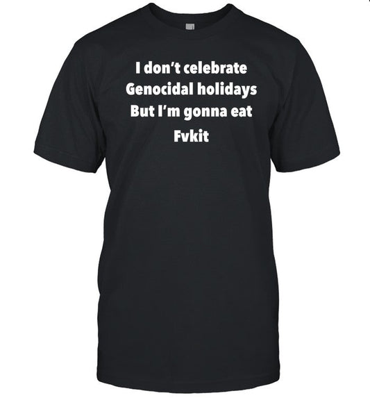 Kristina Rowe Wearing I Don't Celebrate Genocidal Holidays But I'm Gonna Eat Fvkit Shirt