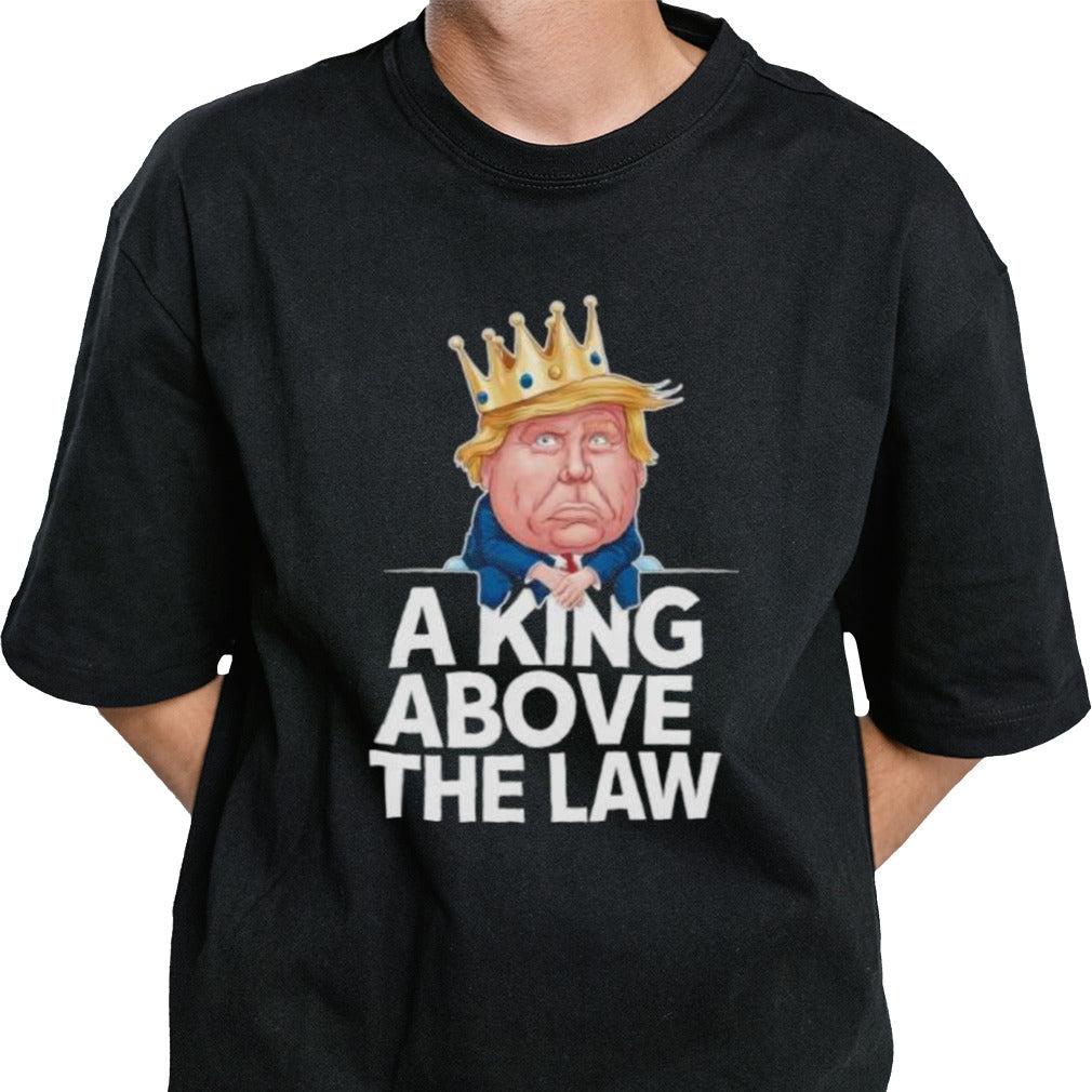 A King Above The Law Funny D Trump King T-shirt