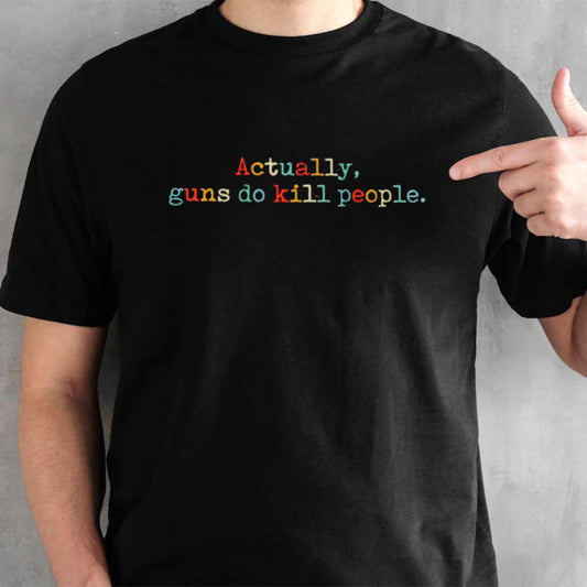 Actually guns do kill people vintage shirt