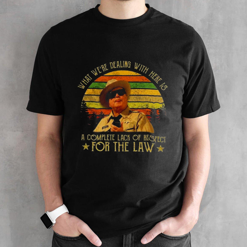 Buford T Justice What Wesâ€™re Dealing With Here Is A Complete Lack Of Respect For The Law Vintage Shirts
