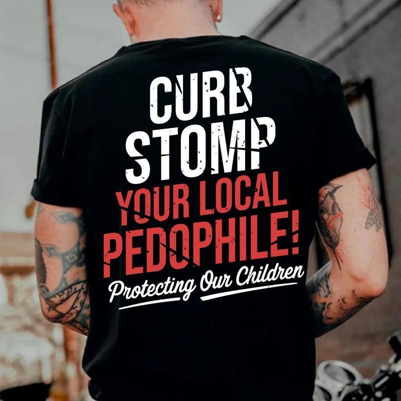 CURB STOMP YOUR LOCAL PEDOPHILE Printed Men's T-shirt Graphic Tee, Gift For Him, Gifts Her, Trending Shirt, Sweatshirt, Hoodie Menswear Cottonstyle{n002}2