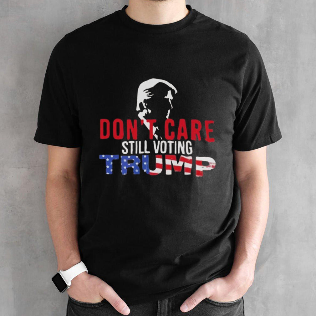 Donâ€™t Care Still Voting Trump 2024 T-shirt