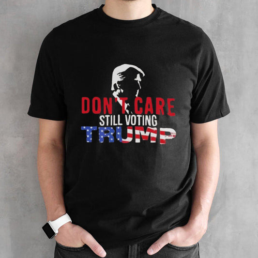 Donâ€™t Care Still Voting Trump 2024 T-shirt
