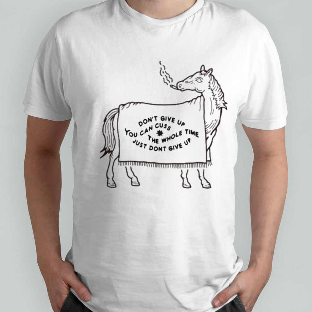 Donâ€™t Give Up You Can Cuss The Whole Time Just Dont Give Up T-shirt