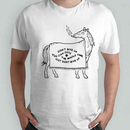 Donâ€™t Give Up You Can Cuss The Whole Time Just Dont Give Up T-shirt