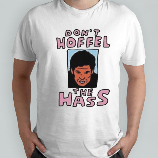 Donâ€™t Hoffel The Hass Shirt