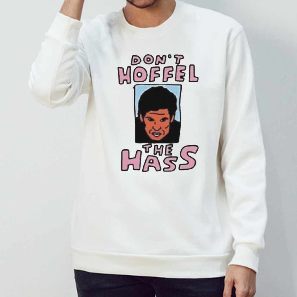 Donâ€™t Hoffel The Hass Shirt