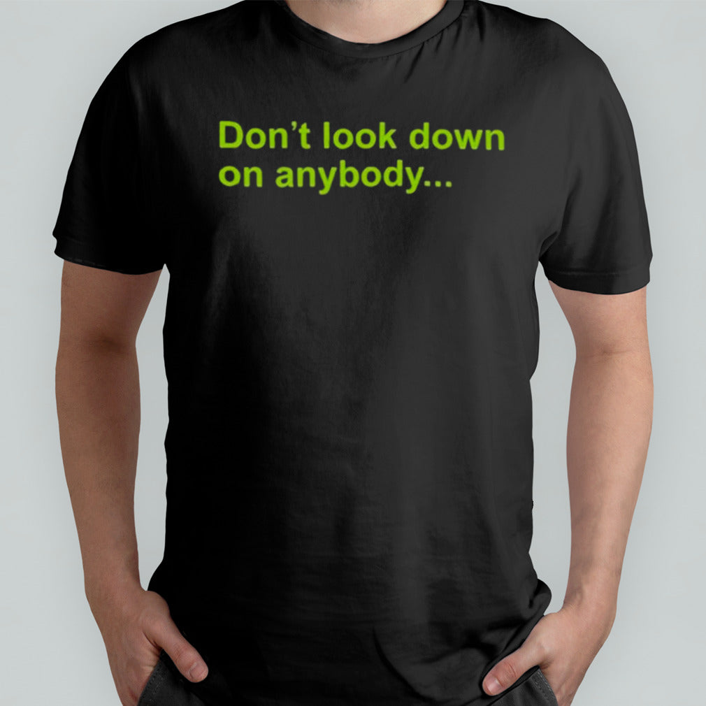 Donâ€™t Look Down On Anybody Shirt