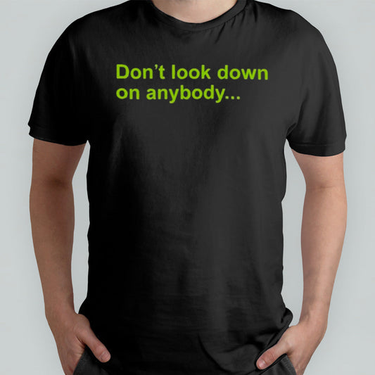 Donâ€™t Look Down On Anybody Shirt