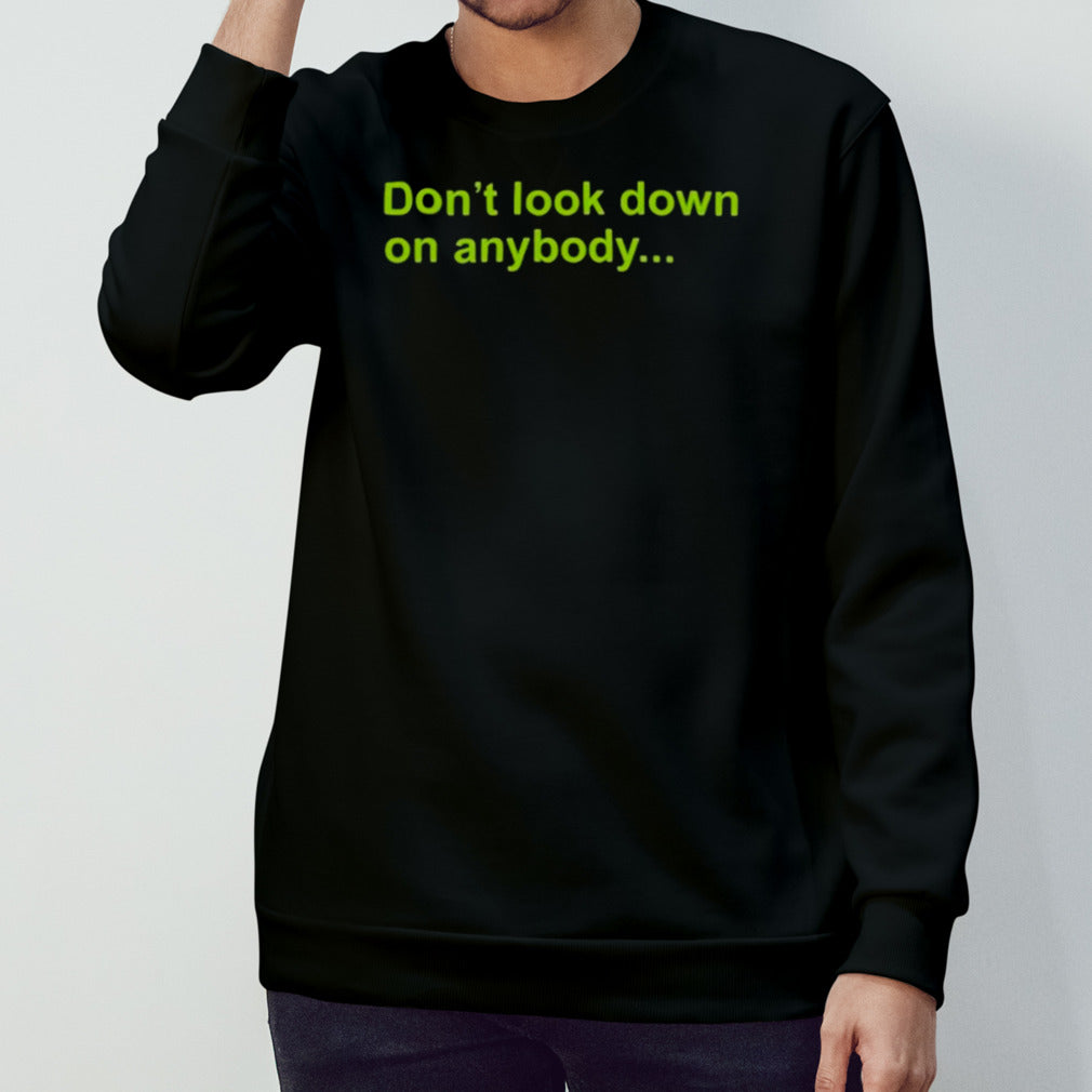 Donâ€™t Look Down On Anybody Shirt