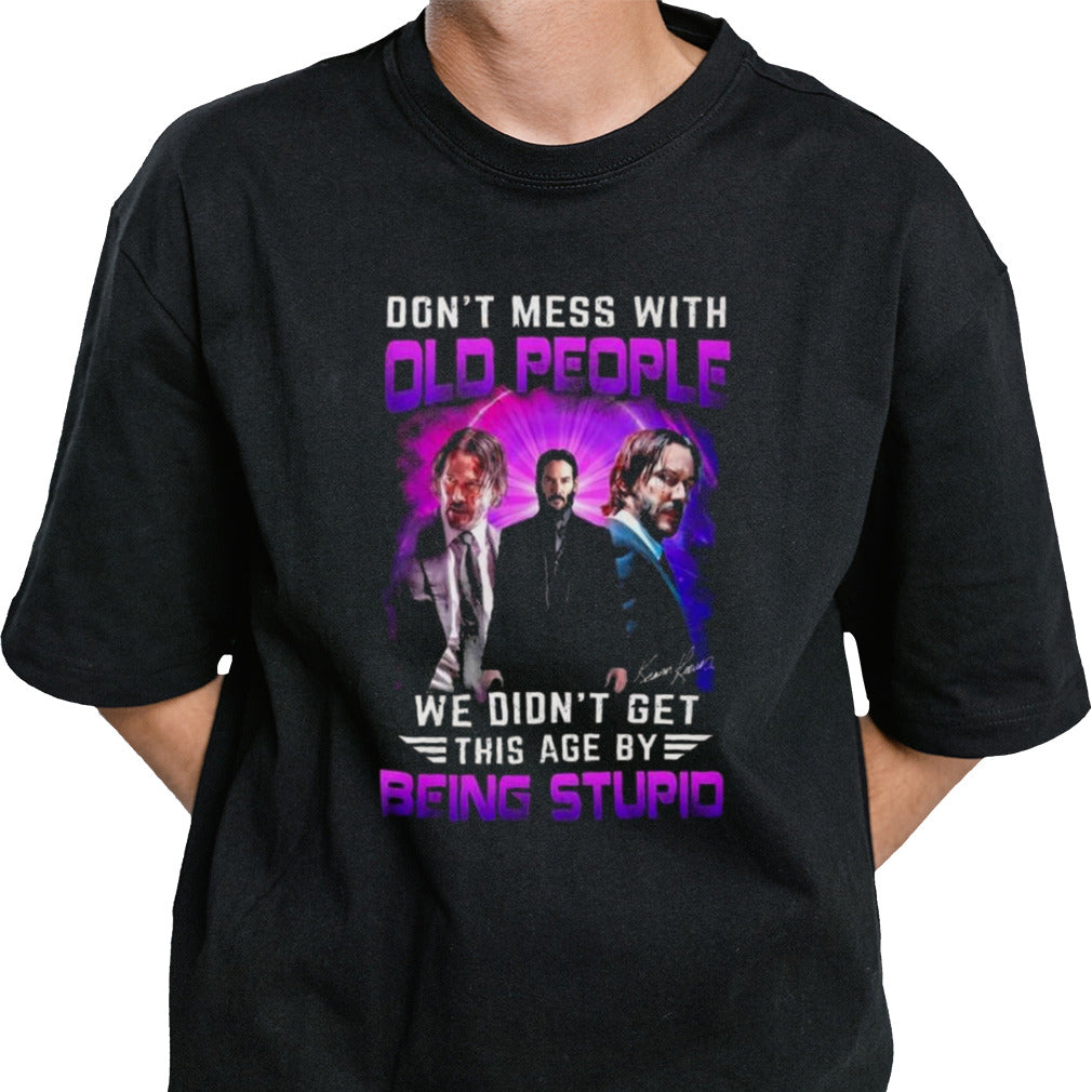 Donâ€™t Mess With Old People John Wick We Didnâ€™t Get This Age By Being Stupid Signature Shirt
