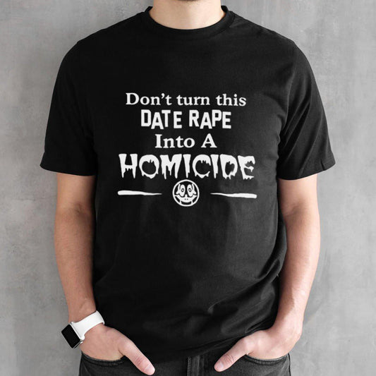 Donâ€™t Turn This Date Rape Into A Homicide Black Shirt