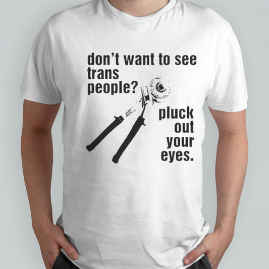 Donâ€™t Want To See Trans People Pluck Out Your Eyes Shirt
