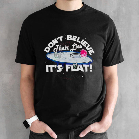 Donâ€™t believe their lies itâ€™s flat shirt