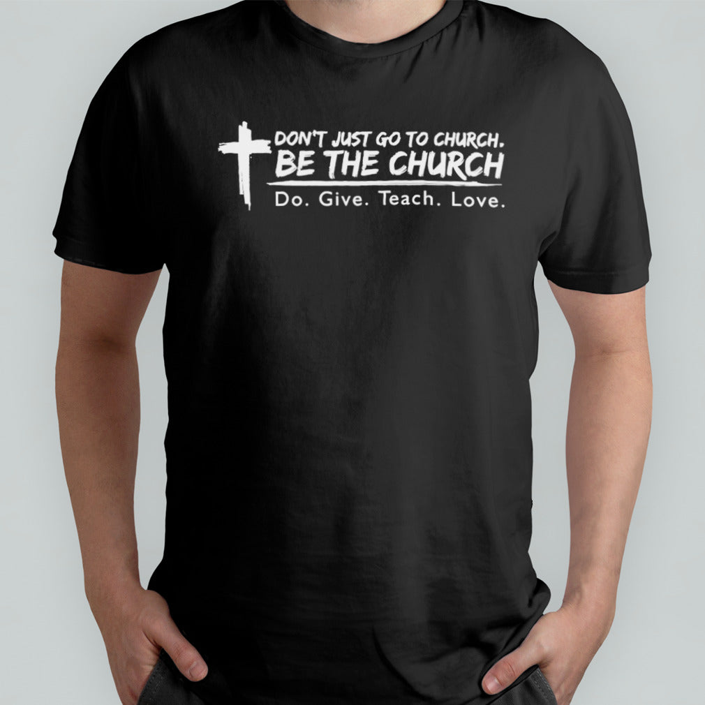 Donâ€™t just go to church be the church do give teach love shirt