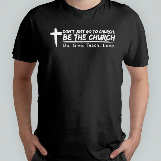 Donâ€™t just go to church be the church do give teach love shirt
