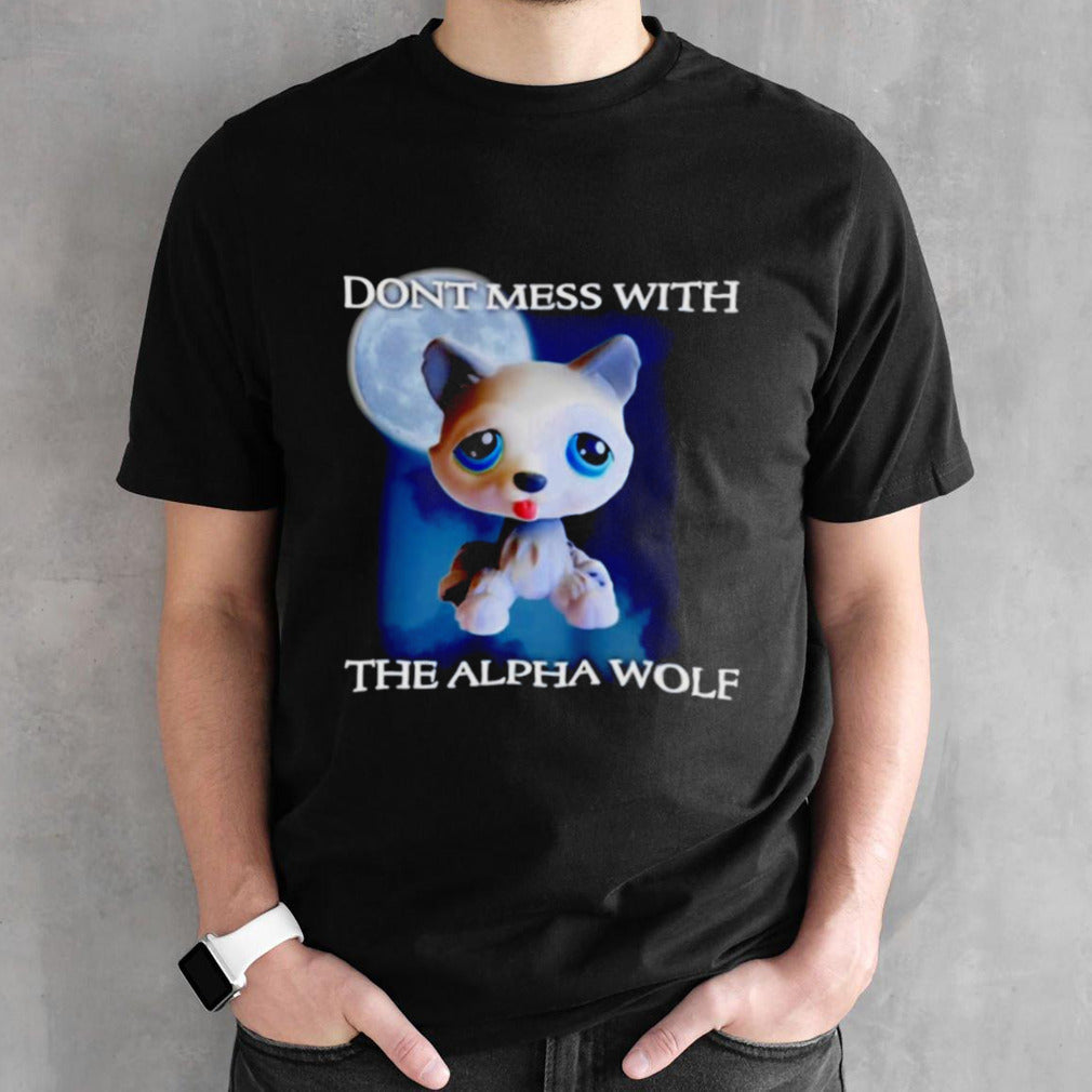 Donâ€™t mess with the alpha wolf shirt