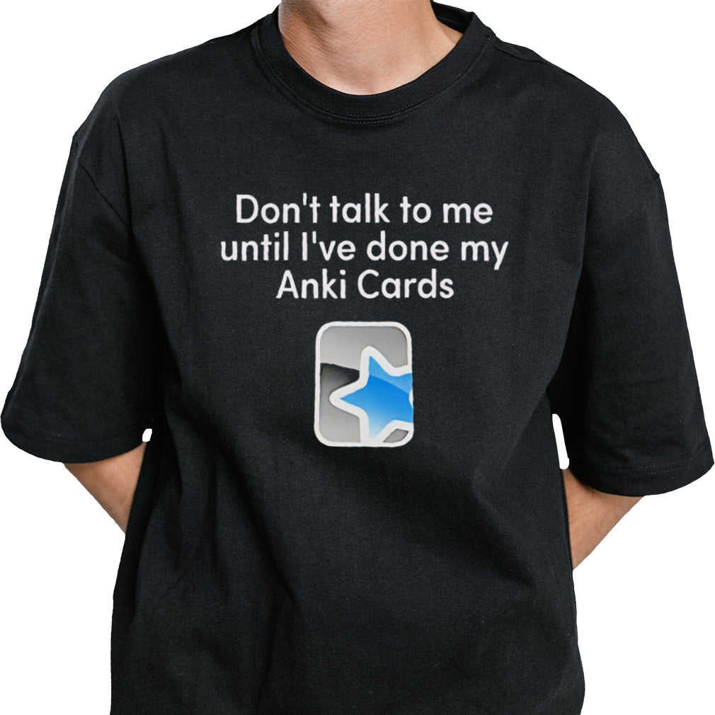 Donâ€™t talk to me until iâ€™ve done my Anki Cards shirt