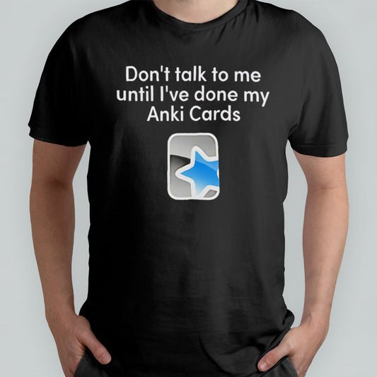 Donâ€™t talk to me until iâ€™ve done my Anki Cards shirt