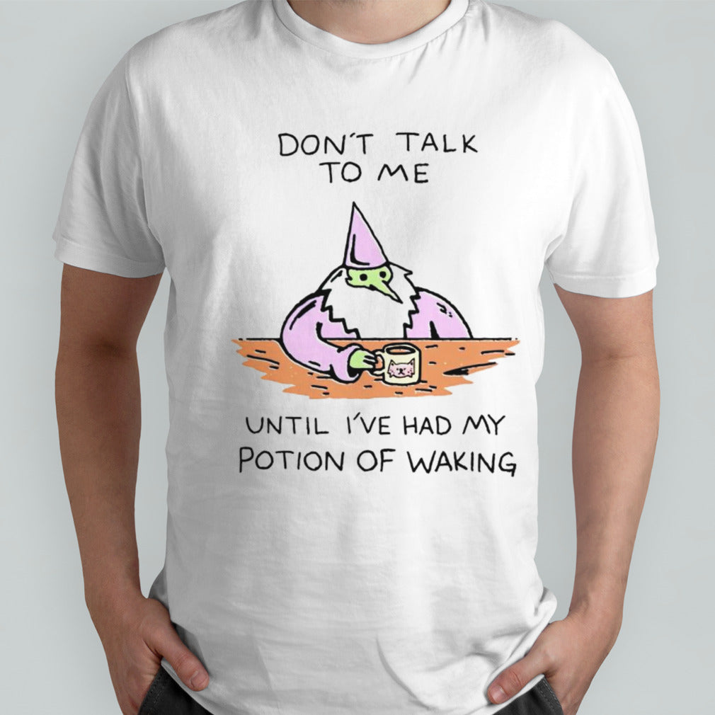 Donâ€™t talk to me until ive had my potion of waking shirt