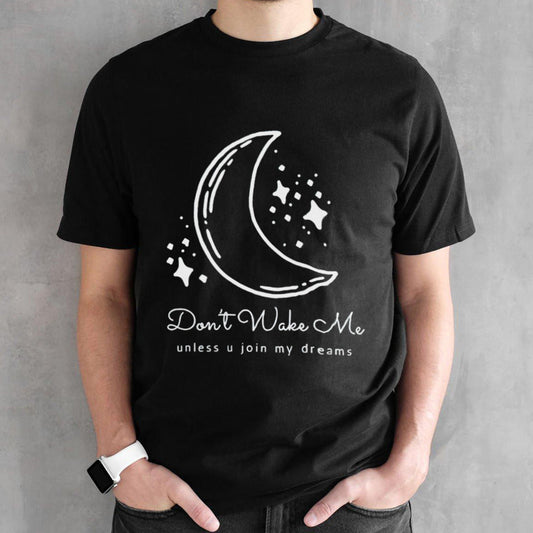 Donâ€™t wake me unless you join my dreams shirt
