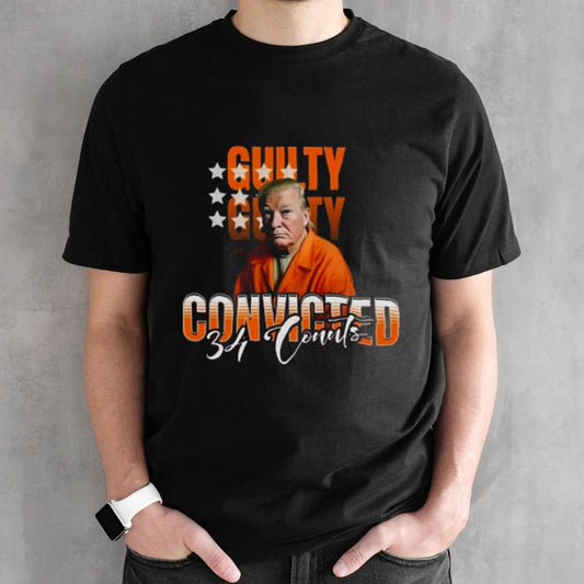 Donald Trump Is Guilty 34 Counts Convicted Shirt