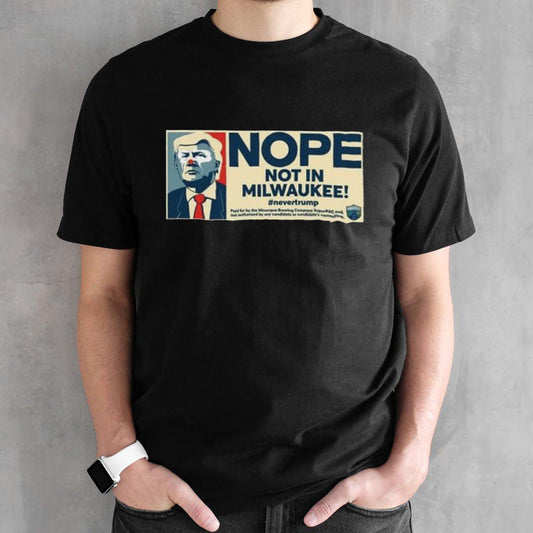 Donald Trump Nope Not IN Milwaukee Shirt