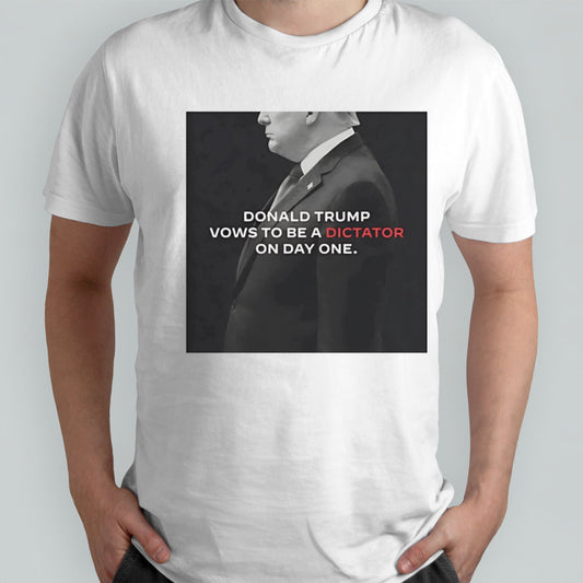 Donald Trump vows to be a dictator on day one shirt