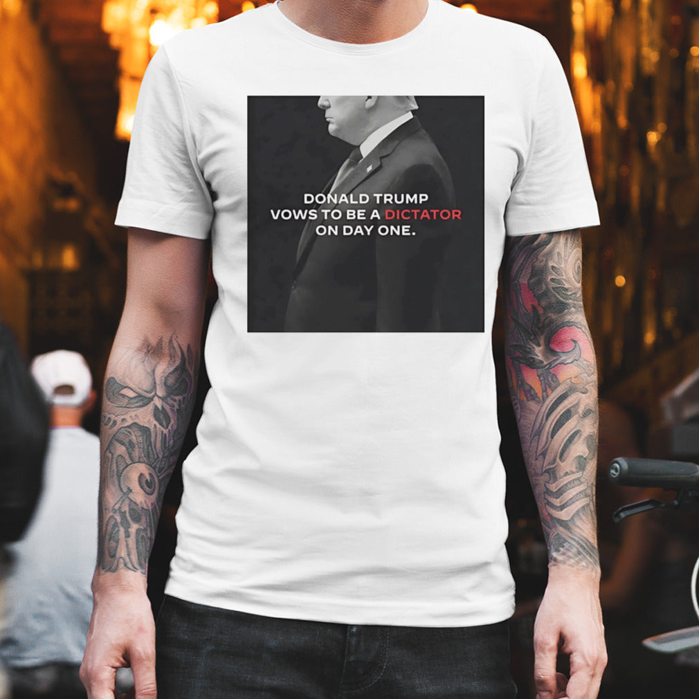 Donald Trump vows to be a dictator on day one shirt