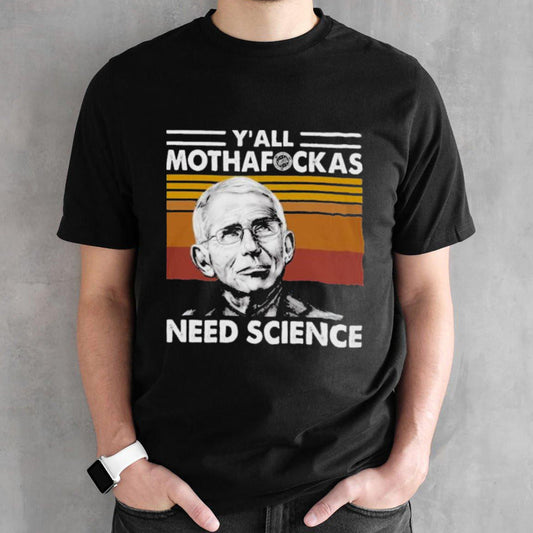 Dr Fauci Yall Mothafockas Need Science Vinatge Shirt