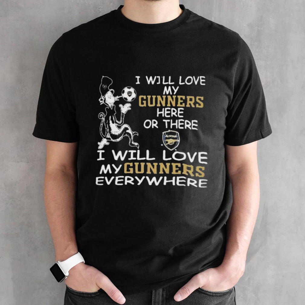 Dr Seuss I Will Love My Arsenal FC Here Or There I Will Love My Arsenal FC Everywhere Shirt