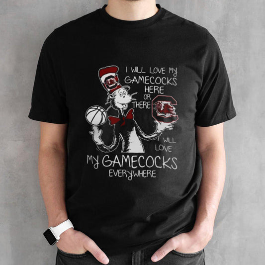 Dr Seuss I Will Love My South Carolina Gamecocks Here Or There I Will Love My South Carolina Gamecocks Everywhere T-shirts